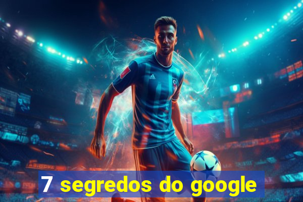 7 segredos do google